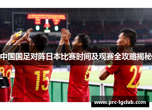 中国国足对阵日本比赛时间及观赛全攻略揭秘