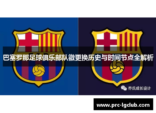 巴塞罗那足球俱乐部队徽更换历史与时间节点全解析