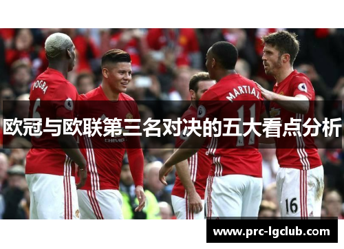 欧冠与欧联第三名对决的五大看点分析 欧冠与欧联第三名对决的五大看点分析