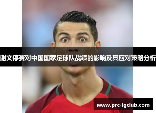 谢文停赛对中国国家足球队战绩的影响及其应对策略分析 谢文停赛对中国国家足球队战绩的影响及其应对策略分析
