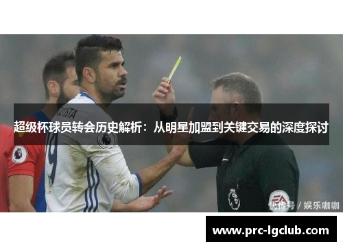 超级杯球员转会历史解析：从明星加盟到关键交易的深度探讨
