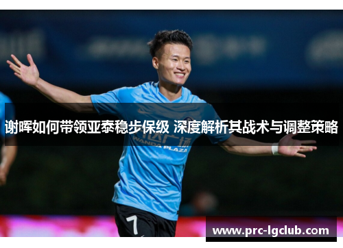 谢晖如何带领亚泰稳步保级 深度解析其战术与调整策略