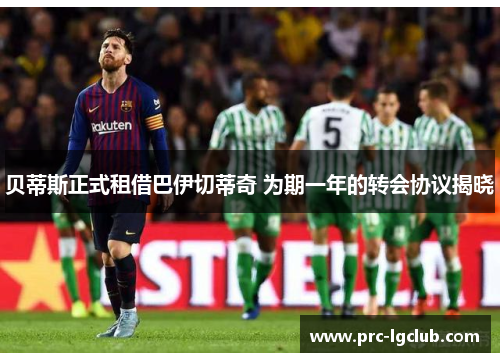 贝蒂斯正式租借巴伊切蒂奇 为期一年的转会协议揭晓