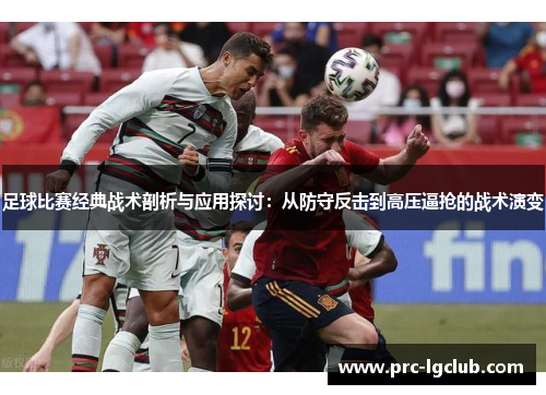 足球比赛经典战术剖析与应用探讨：从防守反击到高压逼抢的战术演变