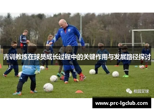 青训教练在球员成长过程中的关键作用与发展路径探讨