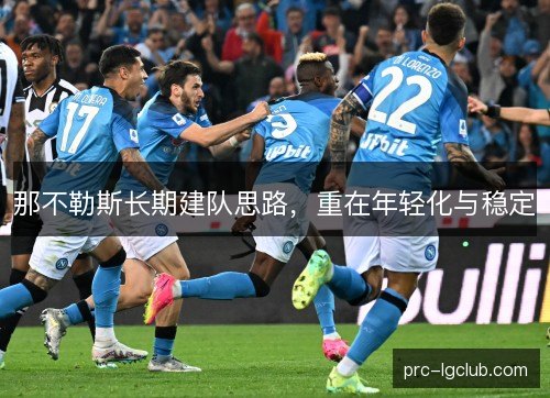那不勒斯长期建队思路,重在年轻化与稳定 那不勒斯长期建队思路,重在年轻化与稳定